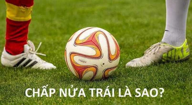 Thế nào là chấp nửa trái trong bóng đá là sao. Thế nào là chấp nửa trái trong bóng đá là sao.